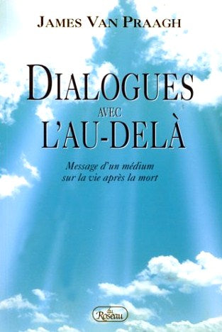 Dialogues avec l'au-dlà : message d'un médium sur la vie après la mort - James Van Praagh