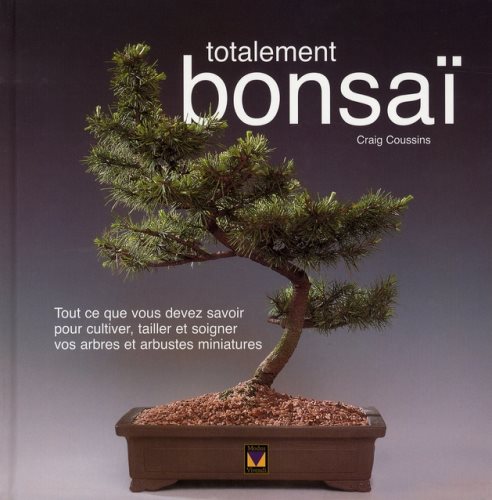 Livre Totalement Bonsaï : Tout ce que vous devez savoir pour cultiver, tailler et soigner vos...