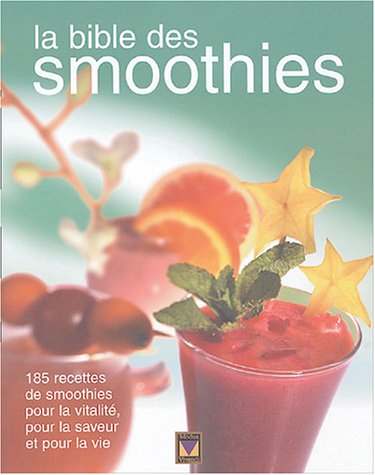 Livre La bible des smoothies : 185 recettes de smoothies pour la vitalité, pour la saveur et...