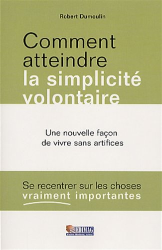 Livre Comment atteindre la simplicité volontaire : Une nouvelle façon de vivre sans sacrifices...