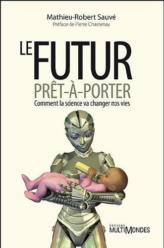 Livre Le futur prêt-à-porter : comment la science va changer nos vies - Mathieu-Robert Sauvé (Liv...