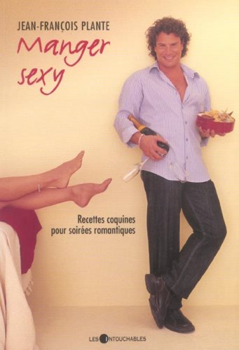 Livre Manger sexy: Recettes coquines pour soirées romantiques (Jean-François Plante) (Livre...