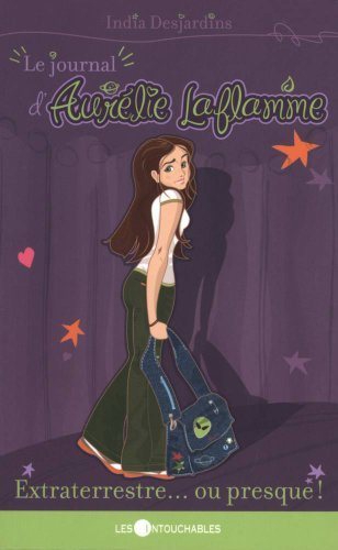 Le journal d'Aurélie Laflamme # 1 : Extraterrestre… ou presque ! - India Desjardins