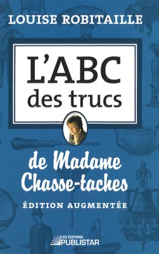 Livre L'ABC des trucs de Madame Chasse-taches: Édition revue et augmentée (Louise Robitaille)...