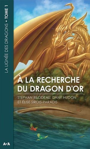 Livre La lignée des dragons # 1 : À la recherche du dragon d'or (Stéphan Bilodeau, Dany Hudon,...