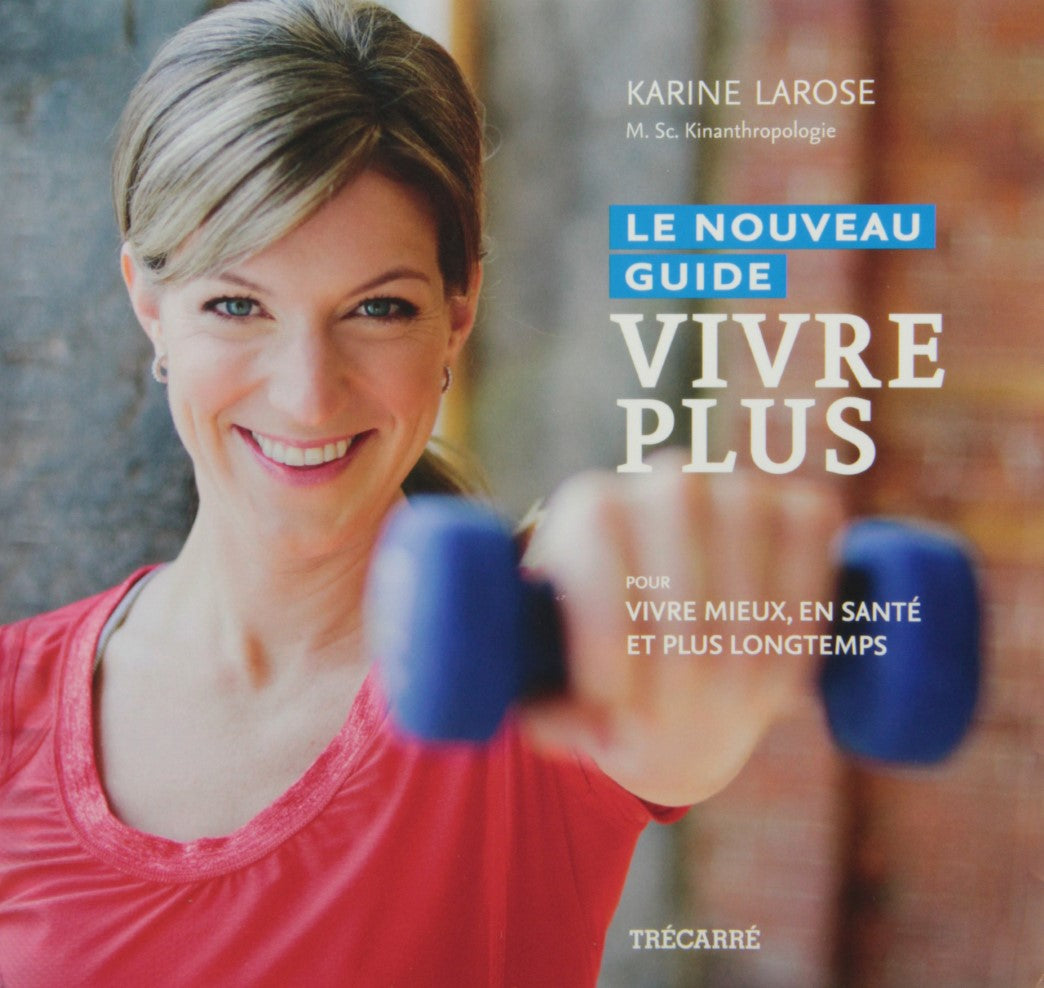 Livre Le Nouveau guide Vivre plus: Pour vivre mieux, en santé et plus longtemps - Karine Larose (...
