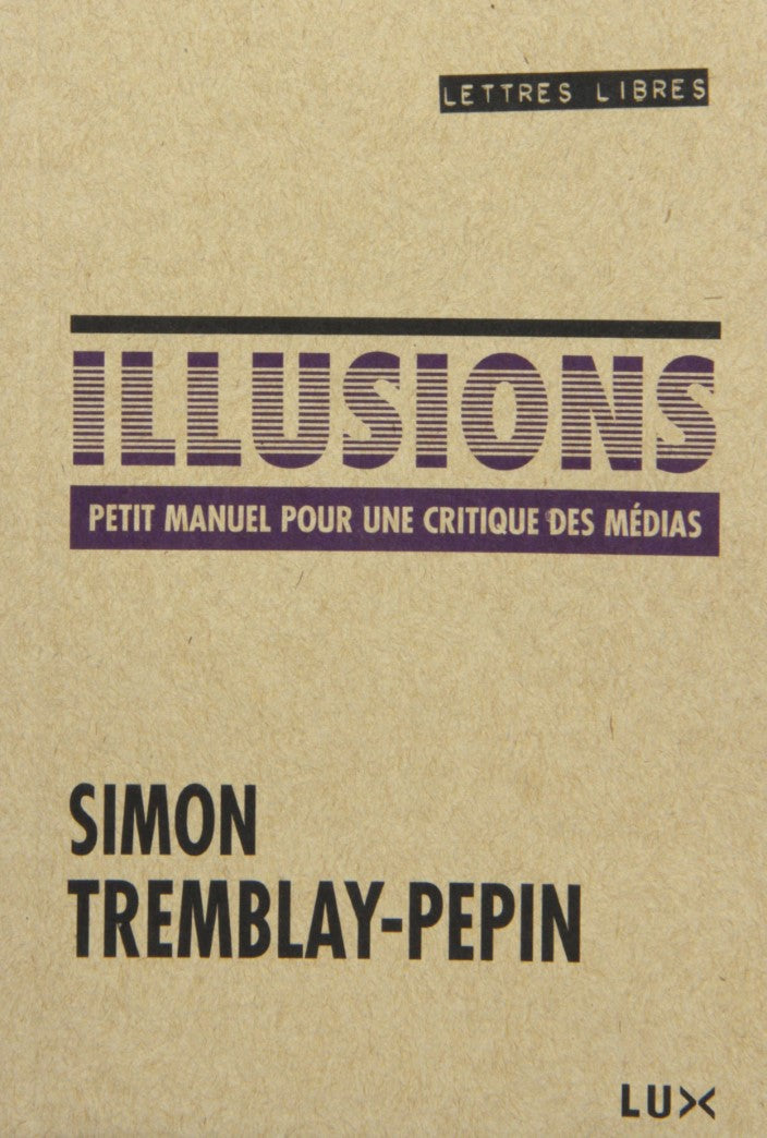 Livre ISBN 2895961700 Lettres libres : Illusions : Petit manuel pour une critique des médias (Simon Tremblay-Pépin)
