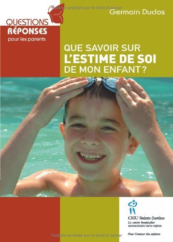 Questions, réponses pour les parents : Que savoir sur l'estime de soi de mon enfant? - Germain Duclos