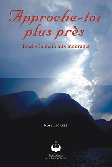Livre Approche-toi plus près : Tendre la main aux mourants - Rose Legault (Livre d'occasion) - IS...