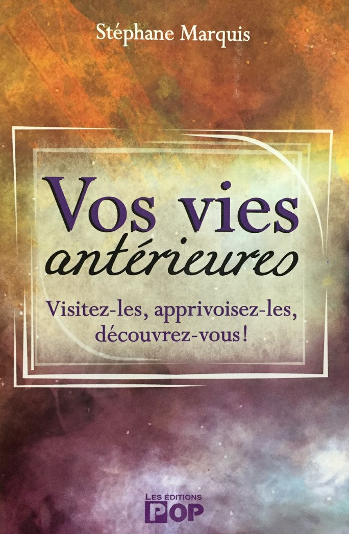 Livre Vos Vies Antérieures : Visitez-Les, Apprivoisez-Les, Découvrez-Vous! - Stéphane Marquis (Li...