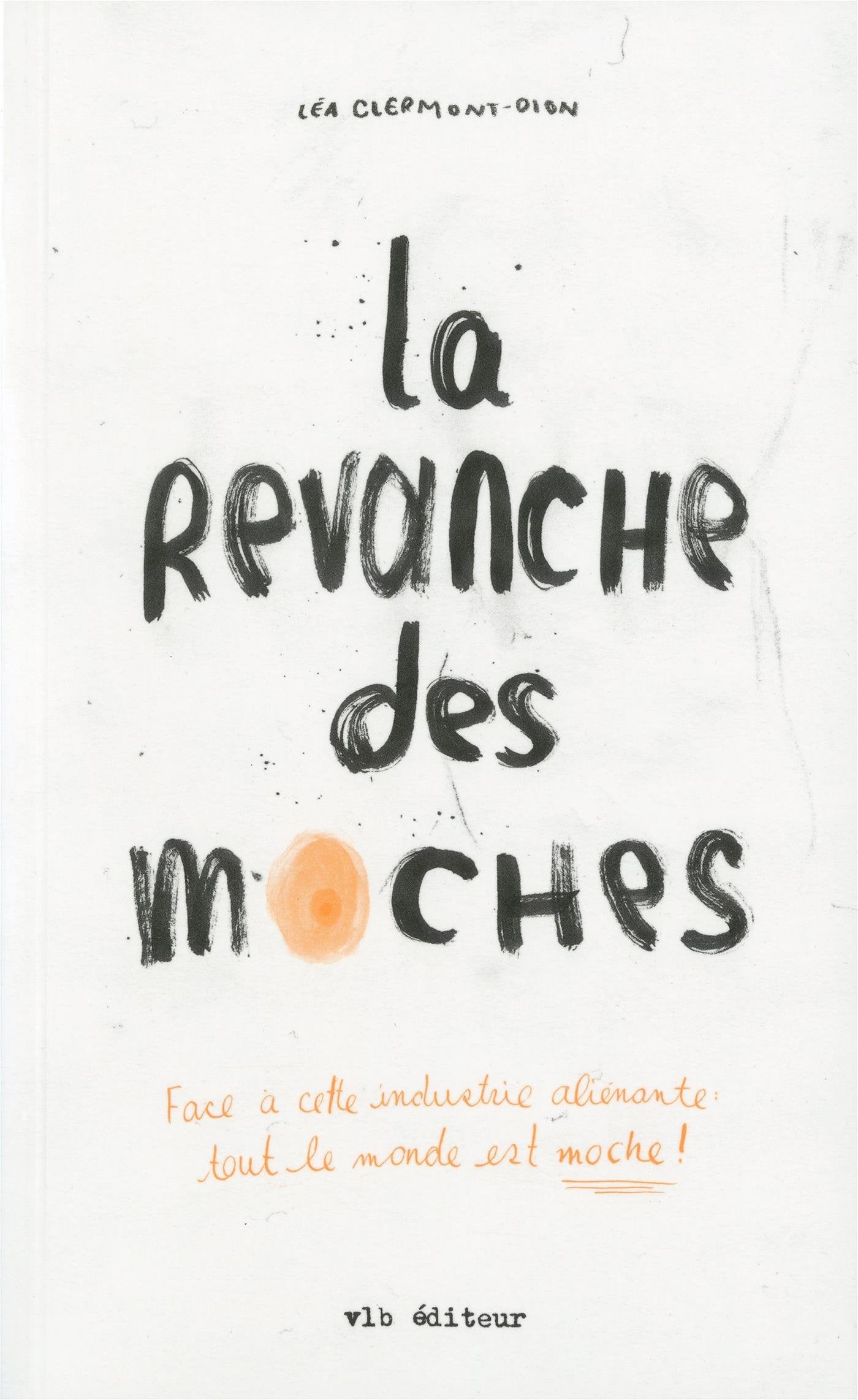 La revanche des moches : face à cette industrie aliénante : tout le monde est moche! - Léa Clermont-Dion