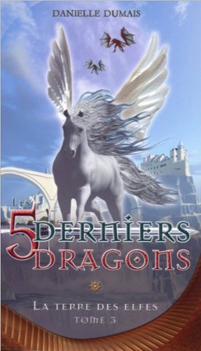 Les 5 derniers dragons # 3 : La terre des elfes - Danielle Dumais