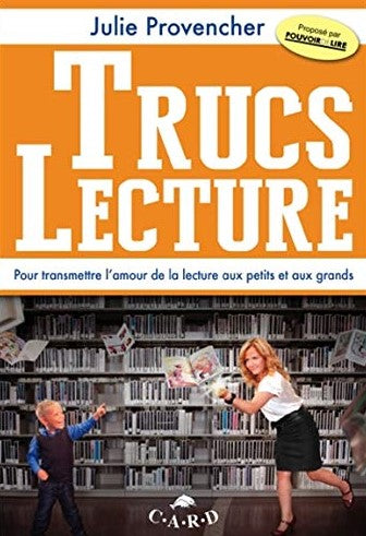 Trucs Lecture : Pour transmettre l'amour de la lecture aux petits et aux grands - Julie Provencher