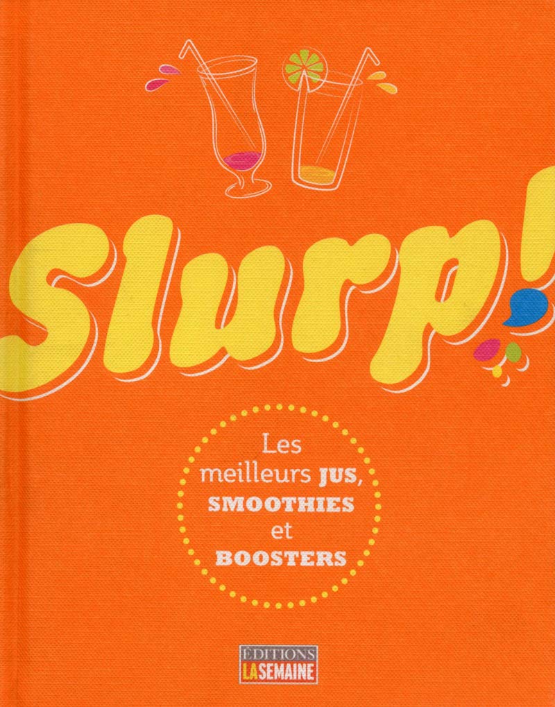 Slurp ! : Les Meilleures jus, smoothies et boosters