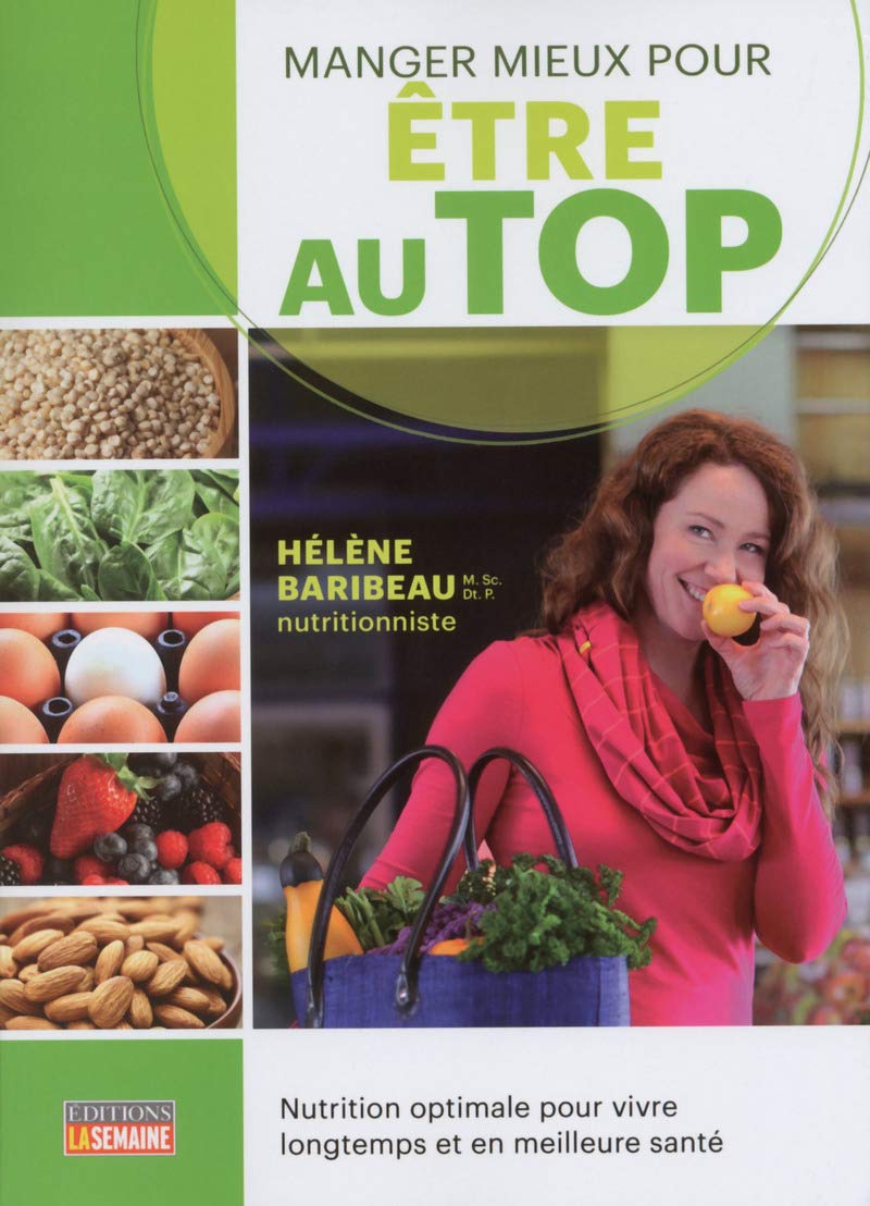 Manger mieux pour être au top: Nutrition optimale pour vivre longtemps et en meilleure santé - Hélène Baribeau