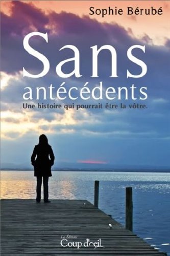 Sans antécédents : Une histoire qui pourrait être la vôtre - Sophie Bérubé