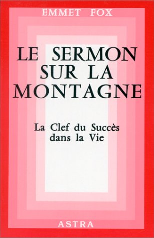 Le sermon sur la montagne : La clef du succès dans la vie - Emmet Fox