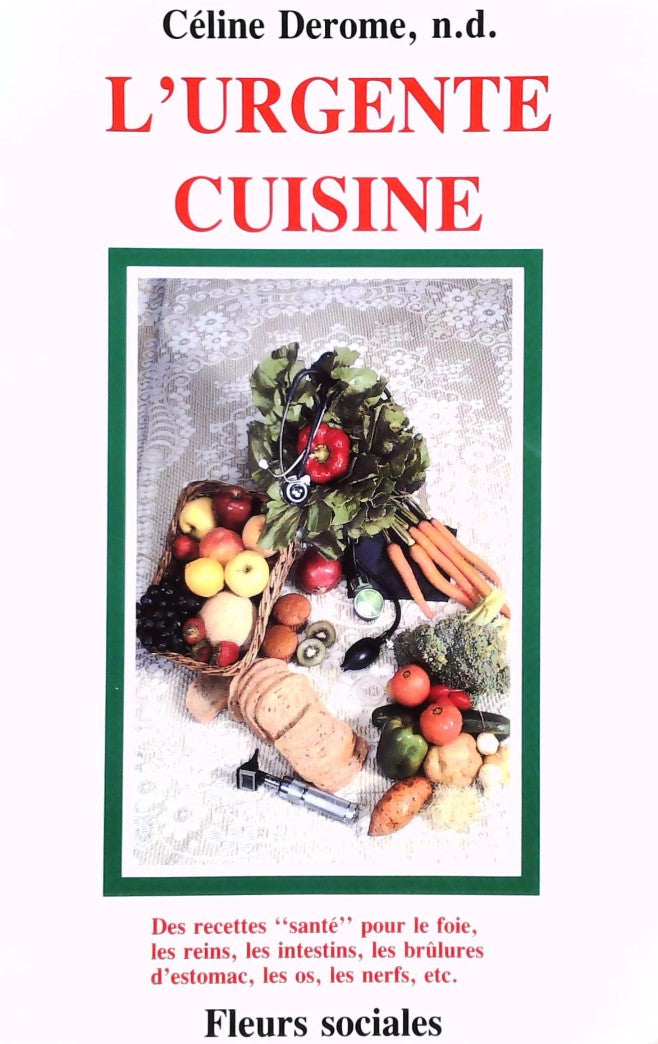 L'urgente cuisine : Des recettes santé pour le foie, les reins, les intestins, les brûlures d'estomac, les os, les nerfs, etc. - Céline Derome