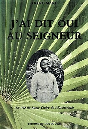 Livre J'ai dit oui au seigneur : La vie de Soeur Claire de l'Eucharistie - Frère Marc (Livre d'oc...