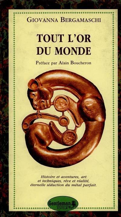 Livre Tout l'or du monde : Histoire et aventures, art et techniques, r^ve et réalité, éternelle s...