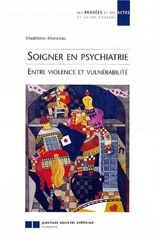 Soigner en psychiatrie : Entre violence et vulnérabilité - Madeleine Monceau