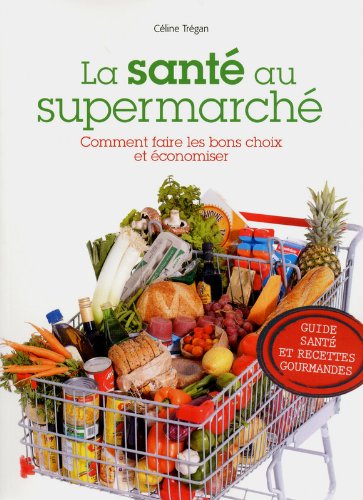 Livre La santé au supermarché : comment faire les bons choix et économiser (Céline Trégan)...