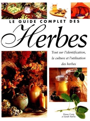 Le guide complet des herbes : tout sur l'identification, la culture et l'utilisation des herbes - Diana Craig