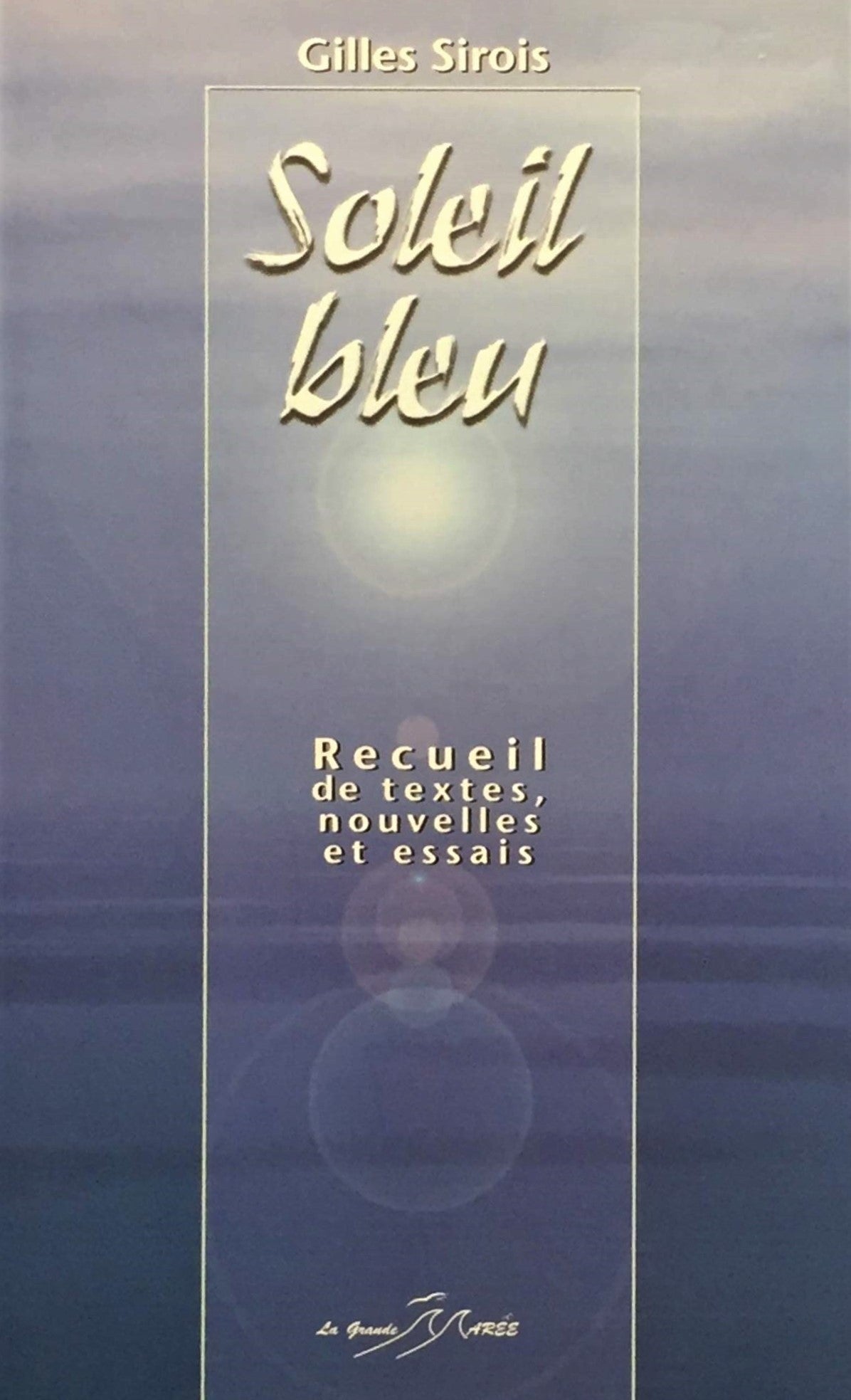 Livre Soleil bleu : Recueil de textes, nouvelles et essais - Gilles Sirois (Livre d'occasion) - I...