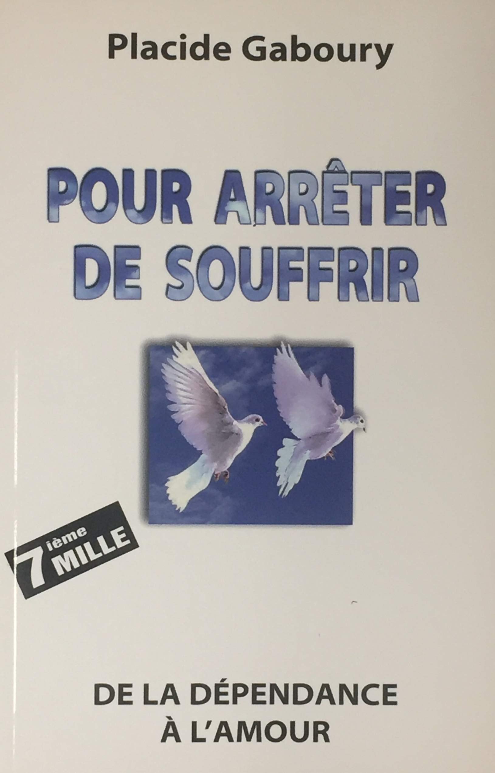 Livre Pour arrêter de souffrir : De la dépendance à l'amour - Placide Gaboury (Livre neuf) - ISBN...
