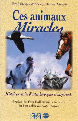 Livre Ces animaux miracles : Histoires vraies d'actes héroïques et inspirants - Brad Steiger (Liv...