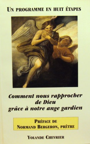 Comment nous rapprocher de Dieu grâce à notre ange gardien : un programme en huit étapes - Yolande Chevrier