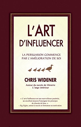 L'art d'influencer : la persuasion commence par l'amélioration de soi - Chris Widener