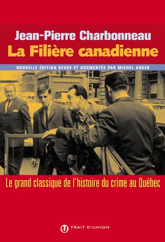 Livre La filière canadienne : Le grand classique de l'histoire du crime - Jean-Pierre Charbonneau...