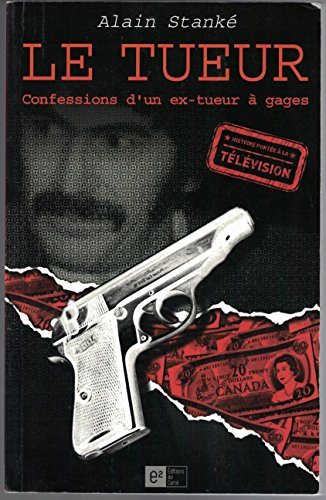 Le tueur : Confessions d'un ex-tueur à gages - Alain Stanké