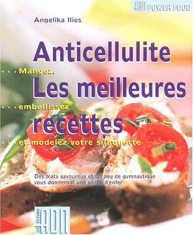 Livre Anticellulite, Les meilleures recettes : Mangez, embellissez et modelez votre silhouette - ...