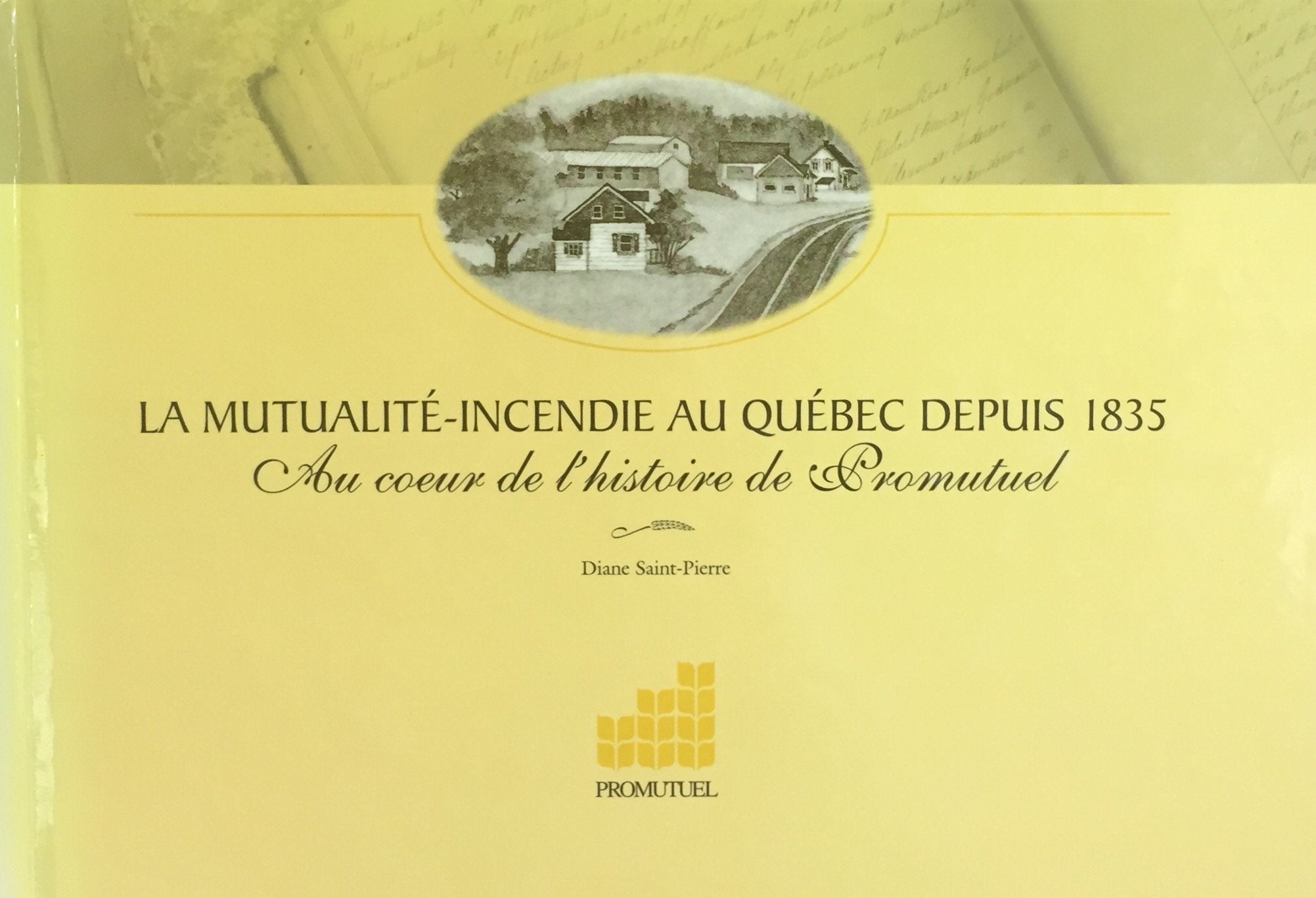 Livre La mutualité-incendie au Québec depuis 1835 : au coeur de l'histoire de Promutuel - Diane S...