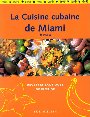 Livre La cuisine cubaine de Miami : recettes exotiques de Floride - Sue Mullin (Livre neuf) - ISB...