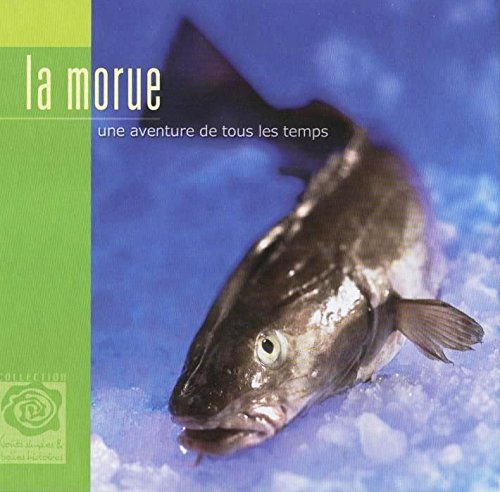 Goûts simple & belles histoires : La morue : Une aventure de tous les temps