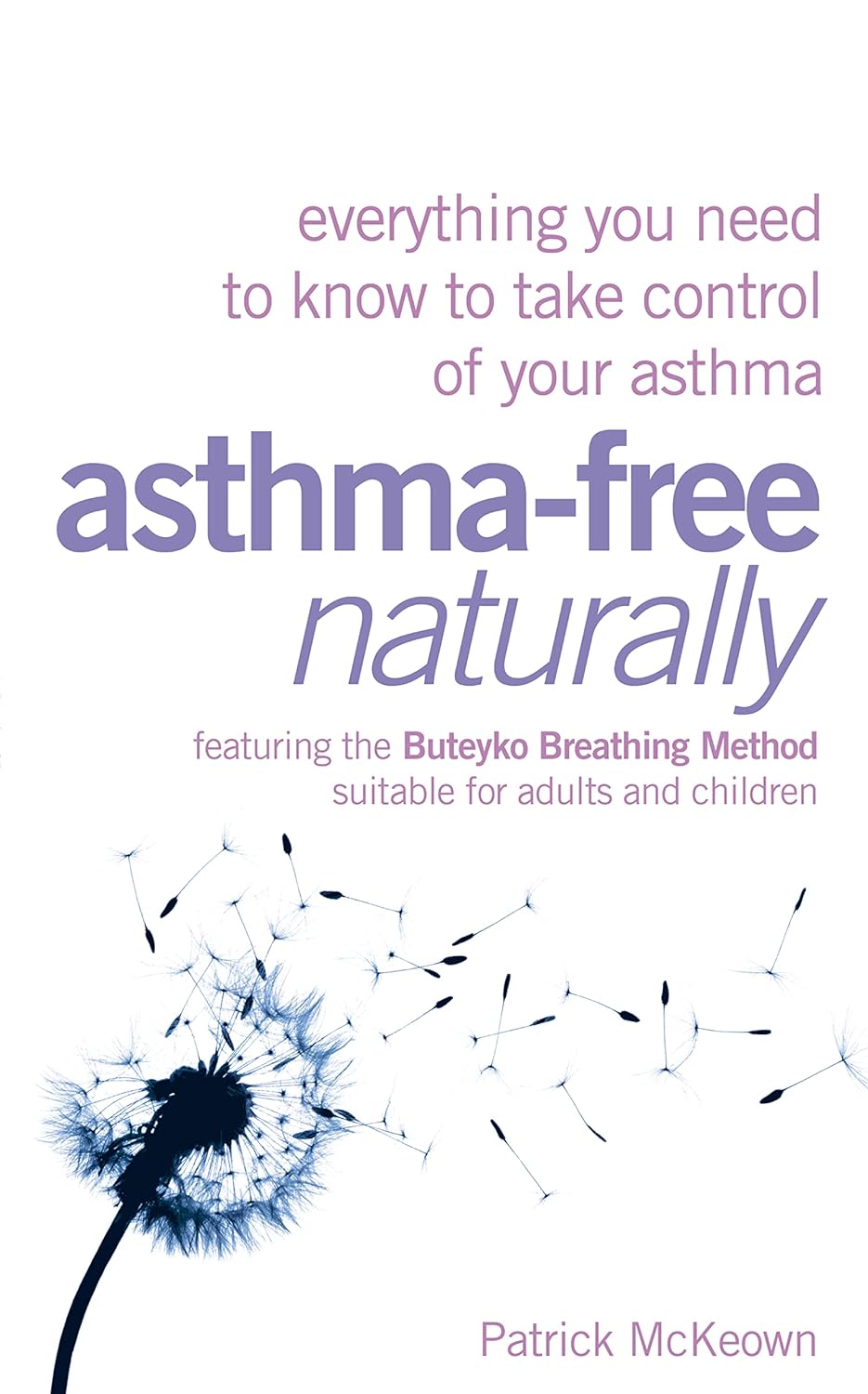 Asthma-Free Naturally : Everything You Need to Know About Taking Control of Your Asthma - Patrick McKeown