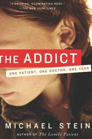 The Addict: One Patient, One Doctor, One Year - Michael Stein