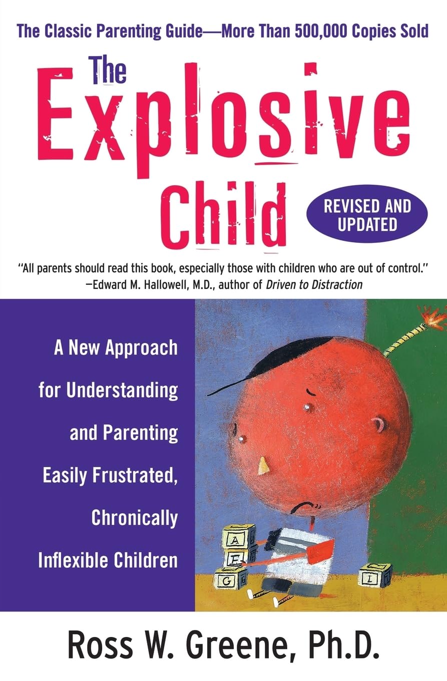 The Explosive Child : A New Approach for Understanding and Parenting Easily Frustrated, Chronically Inflexible Children - Ross W. Greene