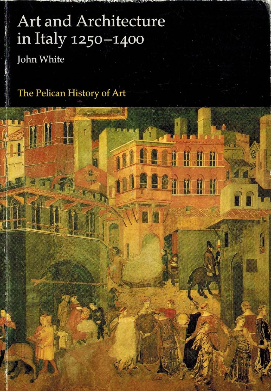 The Pelican History of Art : Art and Architecture in Italy (1250-1400) - John White