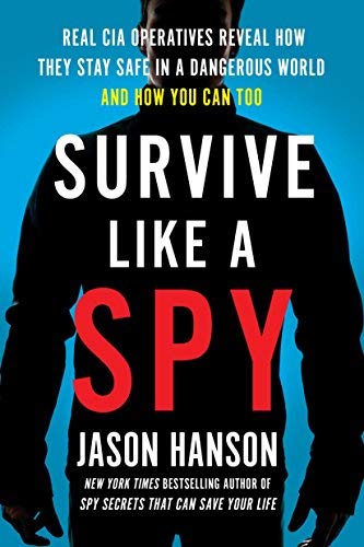 Survive Like a Spy: Real CIA Operatives Reveal How They Stay Safe in a Dangerous World and How You Can Too - Jason Hanson