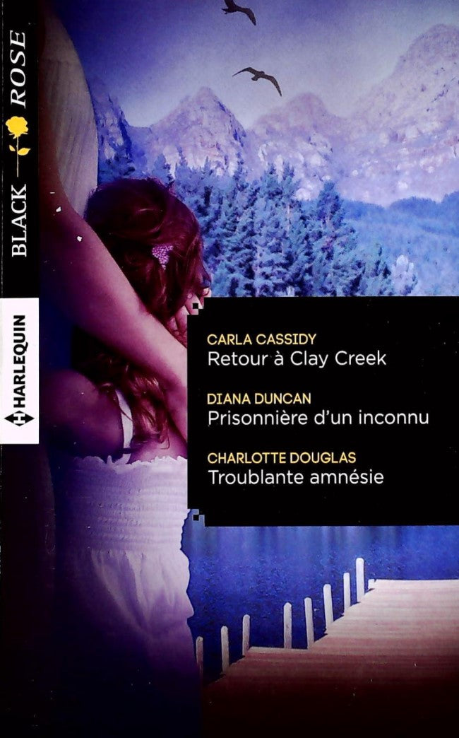 Livre ISBN  Black Rose (Harlequin) # 288 : Retour à Clay Creek -suivi de- Prisonnière d'un inconnu -suivi de- Troublante amnésie (Carla Cassidy)