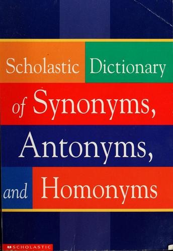 Scholastic Dictionary of Synonyms, Antonyms, Homonyms (Collectif)