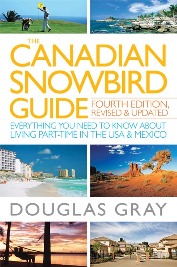 The Canadian Snowbird Guide: Everything You Need to Know about Living Part-Time in the USA and Mexico - Douglas Gray