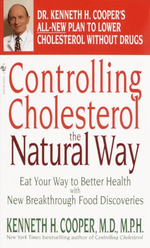 Controlling Cholesterol the Natural Way: Eat Your Way to Better Health with New Breakthrough Food Discoveries - Kenneth H. Cooper