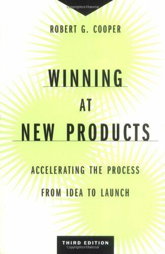 Winning at New Products: Accelerating the Process from Idea to Launch (3rd Edition) - Robert G. Cooper