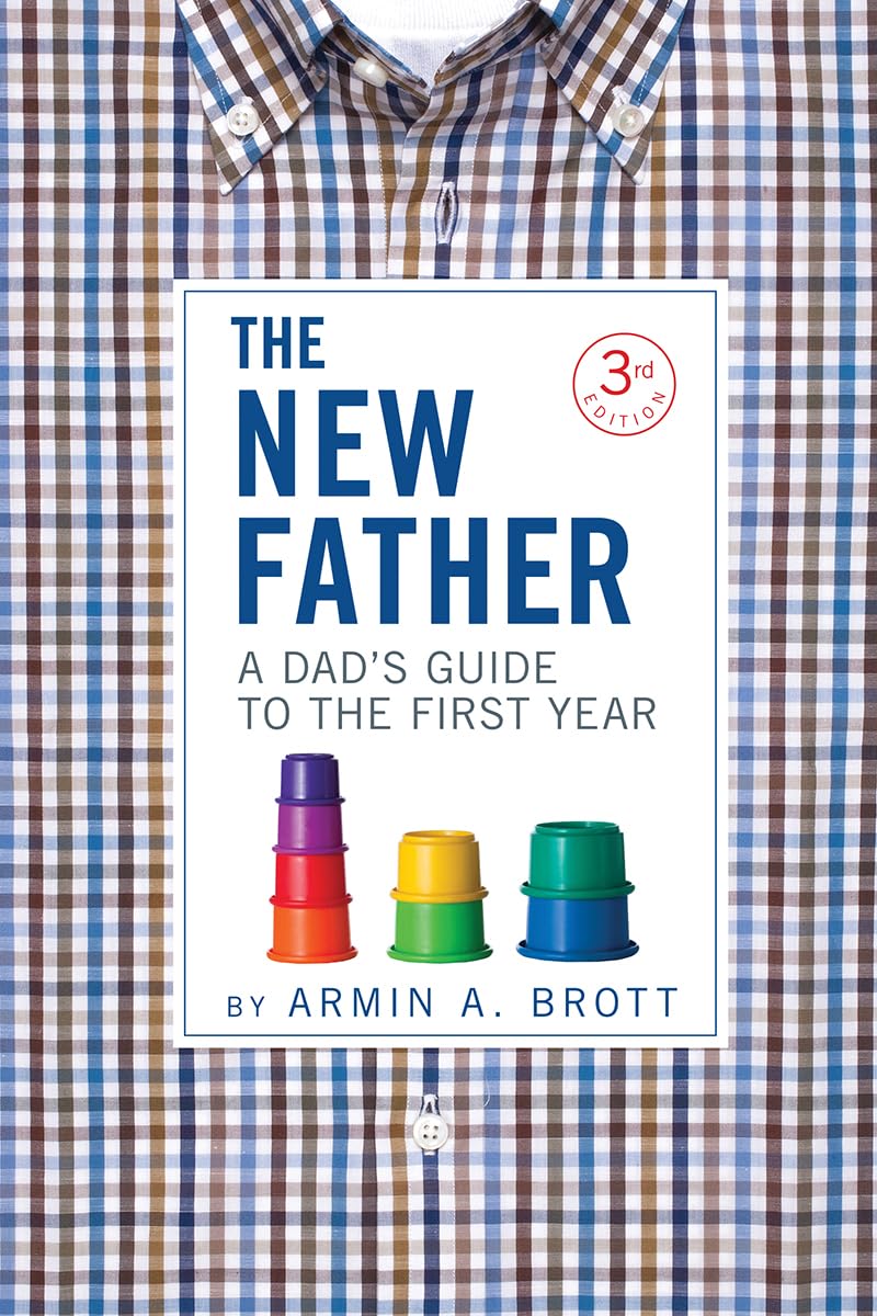 The New Father: A Dad's Guide to the First Year - Armin A. Brott