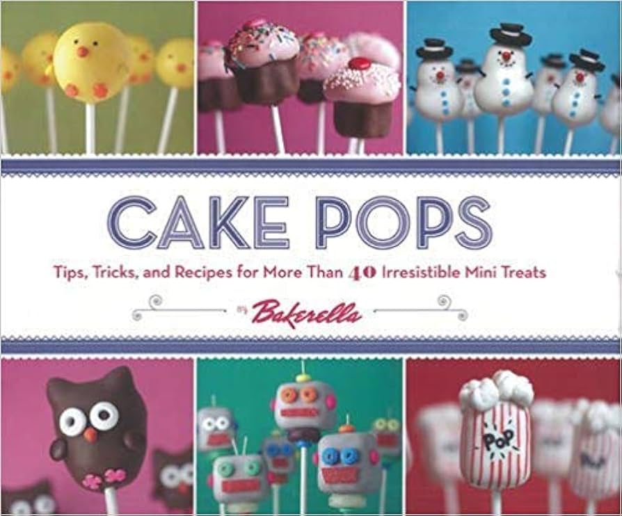 Cake Pops: Tips, Tricks, and Recipes for More Than 40 Irresistible Mini Treats - Bakerella